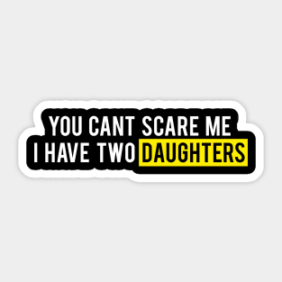 you can't scare me i have two daughters father's day mother's day dad daddy papa mom popps Sticker